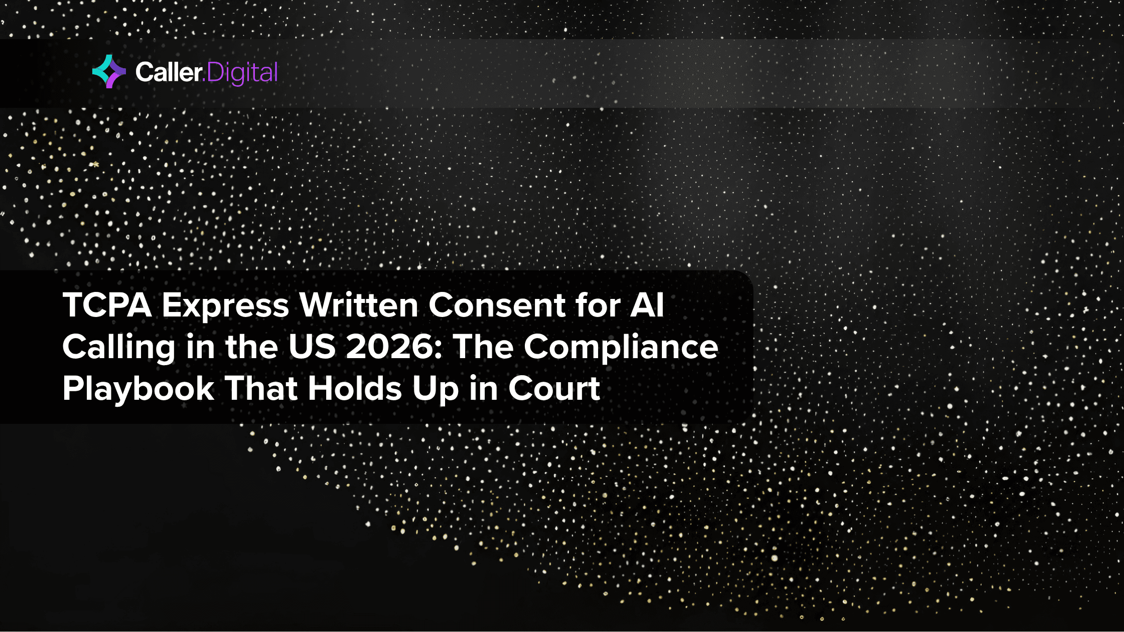 TCPA Express Written Consent for AI Calling in the US 2026: The Compliance Playbook That Holds Up in Court