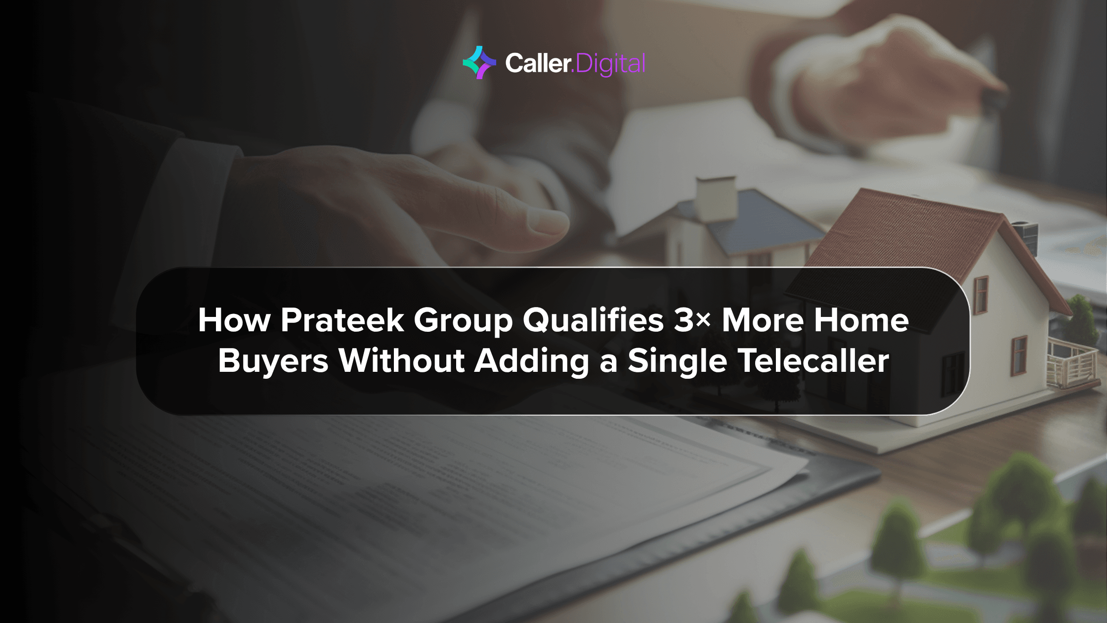 How Prateek Group Qualifies 3× More Home Buyers Without Adding a Single Telecaller