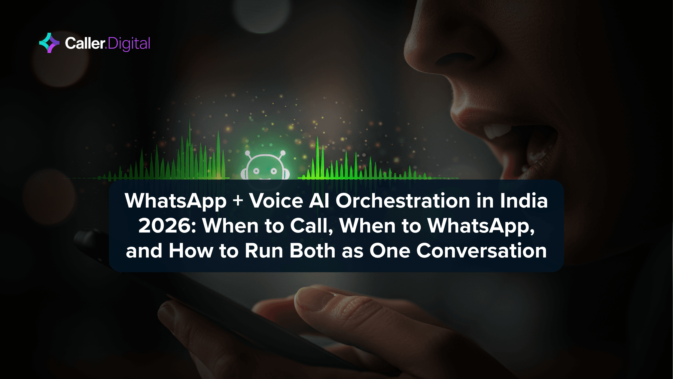 WhatsApp + Voice AI Orchestration in India 2026: When to Call, When to WhatsApp, and How to Run Both as One Conversation